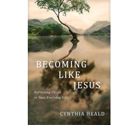 Becoming Like Jesus: Reflecting Christ in Your Everyday Life