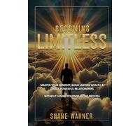 Becoming Limitless: Master you mindset, Build lasting weath & Create powerful relationships without losing yourself in the process