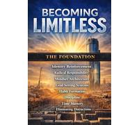 Becoming Limitless The Foundation: Rebuild Your Identity Master Your Mind Build Habits (Becoming Limitless Leadership and Success)