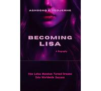 Becoming Lisa (A Biography): How Lalisa Manoban Turned Dreams Into Worldwide Success