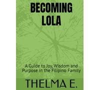 BECOMING LOLA: A Guide to Joy, Wisdom and Purpose in the Filipino Family