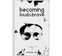 BECOMING LOUD AND BRAVE