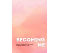 Becoming Me: A Purpose-Driven Journal to Elevate Your Life