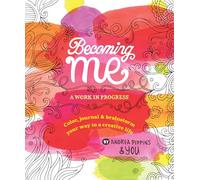 Becoming Me: A Work in Progress: Color, Journal & Brainstorm Your Way to a Creative Life