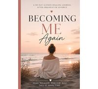 Becoming Me Again: A 90-Day Guided Healing Journal After Breakup or Divorce