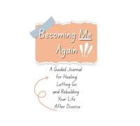 Becoming Me Again!: A Guided Journal for Healing, Letting Go, and Rebuilding Your Life After Divorce