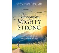 Becoming Mighty Strong: My Healing Journey With Multiple Sclerosis