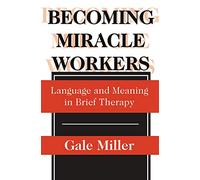 Becoming Miracle Workers: Language and Learning in Brief Therapy (Social Problems & Social Issues)