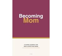 Becoming Mom: A Guided Journal for New & Expecting Moms