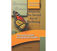 "Becoming Monarch"- Metanoia: The Sacred Art of Becoming-Companion Workbook: The Female ADHD Entrepreneurs Toolkit