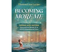 BECOMING MORE ME: Tapping into Success- Subconscious Secrets of an ADHD Entrepreneurial Mom