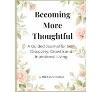 Becoming More Thoughtful: A Guided Journal for Self-Discovery, Growth and Intentional Living