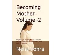Becoming Mother Volume -2: Pregnancy as Transformation - A Gentle, Holistic Guide Through Matrescence, Mind, Body & Emotions (The Becoming Mother Series)