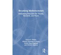 Becoming Motherscholars : Embodying Principles for Theory, Research, and Praxis