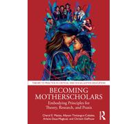 Becoming Motherscholars : Embodying Principles for Theory, Research, and Praxis
