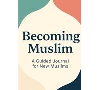 Becoming Muslim: A Guided Journal for New Muslims