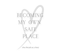 BECOMING MY OWN SAFE PLACE: ONE BREATH AT A TIME