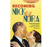 Becoming Nick and Nora: The Thin Man and the Films of William Powell and Myrna Loy