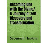 Becoming One with the Divine/ A Journey of Self-Discovery and Transformation