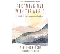 Becoming One With the World: A Guide to Neohumanist Education (Transforming Education for the Future)