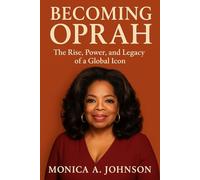 Becoming Oprah: The Rise, Power, and Legacy of a Global Icon: How Oprah Winfrey Redefined Success, Broke Barriers, and Inspired Generations