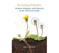 Becoming Orthodox: Women, Religion, and Ethnicity in the American South (Orthodox Christianity and Contemporary Thought)