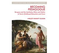 Becoming Pedagogue: Bergson and the Aesthetics, Ethics and Politics of Early Childhood Education and Care (Contesting Early Childhood)