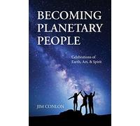 Becoming Planetary People: Celebrations of Earth, Art, & Spirit