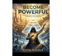 Becoming Powerful - Unleash Your Inner Power and Transform Your Destiny: A philosophical and practical guide to transforming your knowledge into ... into success, and your faith into power: 2
