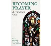 Becoming Prayer : A Franciscan Guide