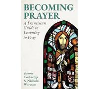 Becoming Prayer: A Franciscan Guide