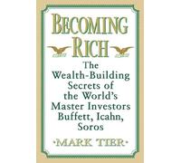 Becoming Rich: The Wealth-Building Secrets of the World's Master Investors Buffett, Icahn, Soros