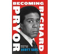 Becoming Richard Pryor: How Groundbreaking Research Reveals the Comic Genius Who United Black Power, Counterculture, and Hollywood