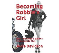 Becoming Robbie's Girl: How I Became a Biker's Transvestite Slut (Book 1)