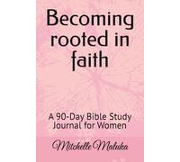 Becoming rooted in faith: A 90-Day Bible Study Journal for Women