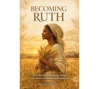 Becoming Ruth: A 4-Week Devotional Journey Through Grief, Obedience, Faithfulness, and Redemption (Becoming Ruth Series)