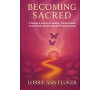Becoming Sacred: A Woman’s Journey to Healing, Transformation & Soft Power through Sacred Feminine Energy