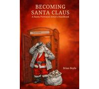 Becoming Santa Claus: A Santa Portrayal Artist's Handbook