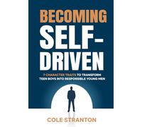 Becoming Self-Driven: 7 Character Traits That Transform Teen Boys Into Responsible Young Men