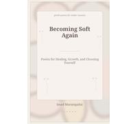 Becoming Soft Again: Poems for Healing, Growth, and Choosing Yourself