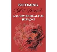 Becoming Soft & Powerful: A 90-Day Journal for Self-Love, Healing, and Elevated Womanhood