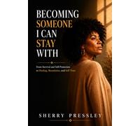 Becoming Someone I Can Stay With: A Journey Through Survival, Self-Discovery, and Emotional Healing
