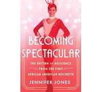 Becoming Spectacular: The Rhythm of Resilience from the First African American Rockette