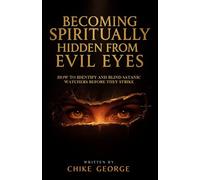 Becoming Spiritually Hidden from Evil Eyes: How to Identify and Blind Satanic Watchers Before They Strike: The Watchers Must Fall
