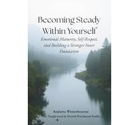 Becoming Steady Within Yourself: Emotional Maturity, Self-Respect, and Building a Stronger Inner Foundation (The Integrity and Inner Strength: Reflections on Steadiness, Dignity, and Inner Character)