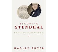 Becoming Stendhal : The Performance of Authenticity and the Making of a Novelist