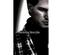 Becoming Steve Jobs: The evolution of a reckless upstart into a visionary leader