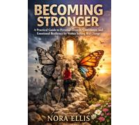 Becoming Stronger: A Practical Guide to Personal Growth, Confidence, and Emotional Resilience for Women Seeking Real Change