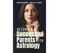 Becoming Successful Parents With Astrology - Easy And Practical Parenting Guide - Ages (0-12 years): Understanding Your Child’s Personality and ... academic success, and nurture their passion.