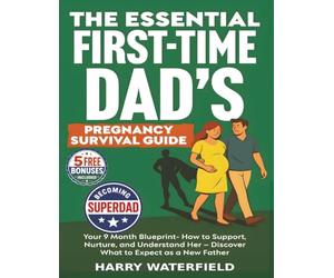 Becoming SuperDad! The Essential First-Time Dad’s Pregnancy Survival Guide: Your 9 Month Blueprint - How to Support, Nurture, and Understand Her - Discover What to Expect as a New Father